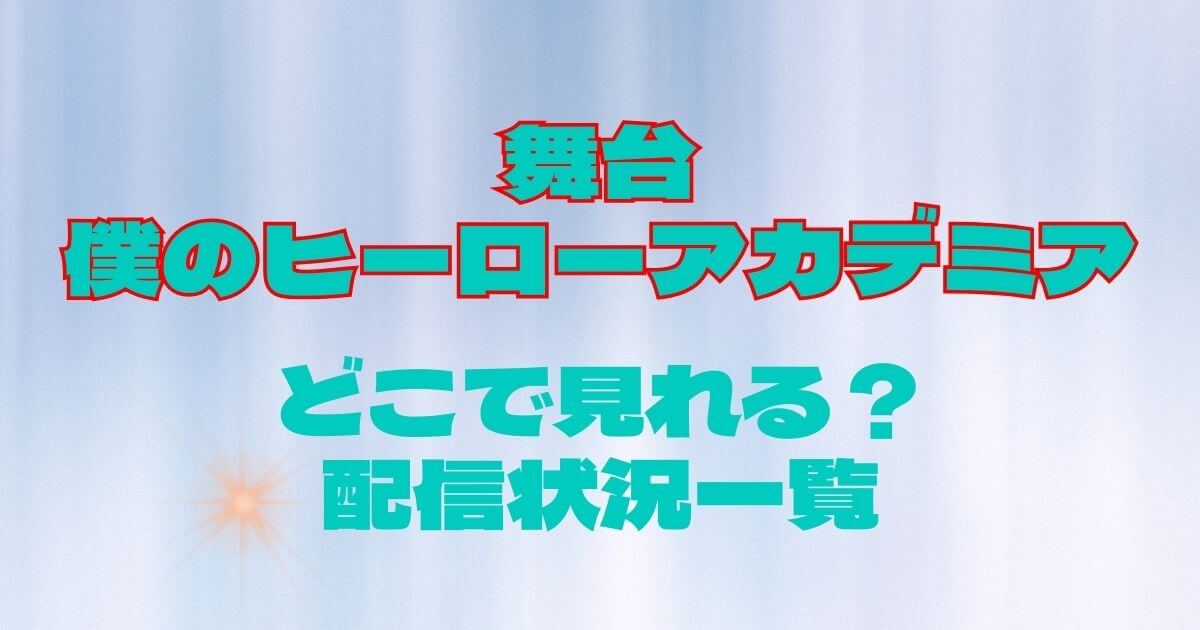舞台『僕のヒーローアカデミア』＿配信状況＿サムネイル