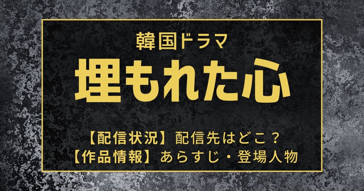 韓国ドラマ『埋もれた心』いつ配信？どこで見られる？配信状況・作品情報を解説！