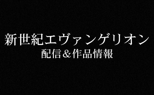 アニメ「新世紀エヴァンゲリオン」どれから見る？全話視聴可能なサブスク｜おすすめ配信サービス