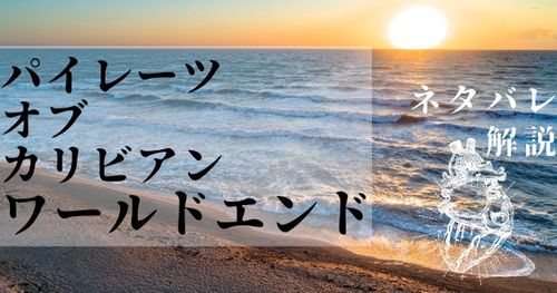 パイレーツ・オブ・カリビアン ワールドエンド（シリーズ3作目）あらすじ｜気になる疑問点をネタバレ解説！
