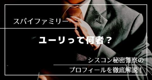 「スパイファミリー」ユーリは何者？｜シスコン秘密警察のプロフィールを解説！