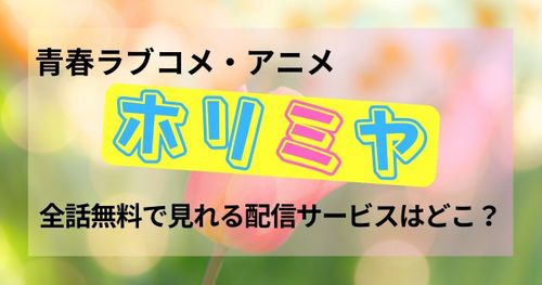 アニメ『ホリミヤ』が配信されているサービスはどこ？無料で見る方法も解説！