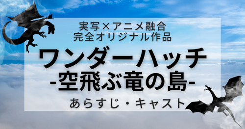 実写×アニメ融合作『ワンダーハッチ -空飛ぶ竜の島-』豪華キャスト情報・あらすじ紹介