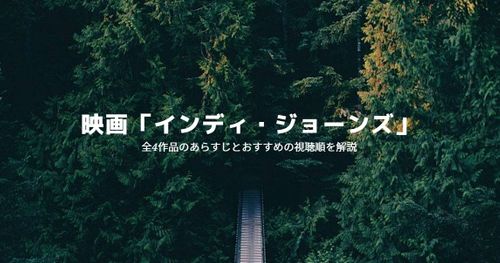 映画「インディ・ジョーンズ」シリーズ視聴すべき順番は？全4作品のあらすじとおすすめの視聴順を解説